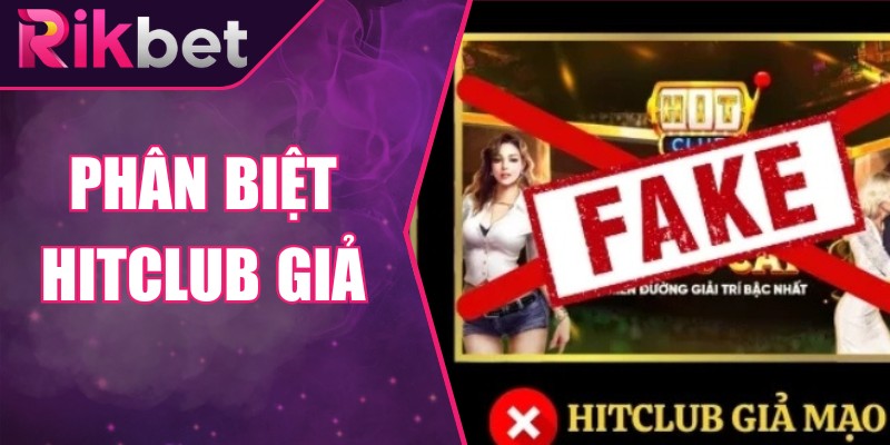 Phân Biệt Hitclub Giả – Cách Nhận Biết Trang Không Chính Chủ